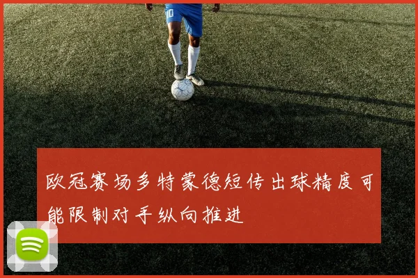 欧冠赛场多特蒙德短传出球精度可能限制对手纵向推进