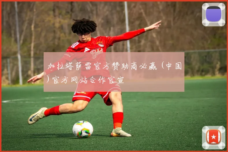 加拉塔萨雷官方赞助商必赢 (中国)官方网站合作官宣