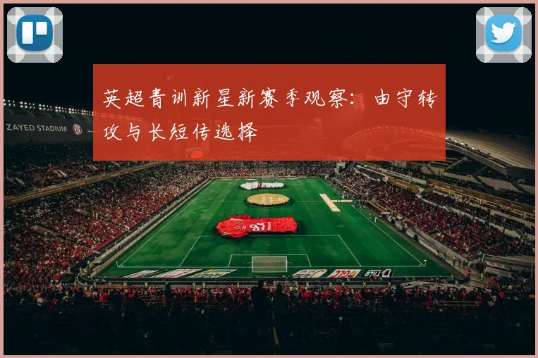 英超青训新星新赛季观察：由守转攻与长短传选择